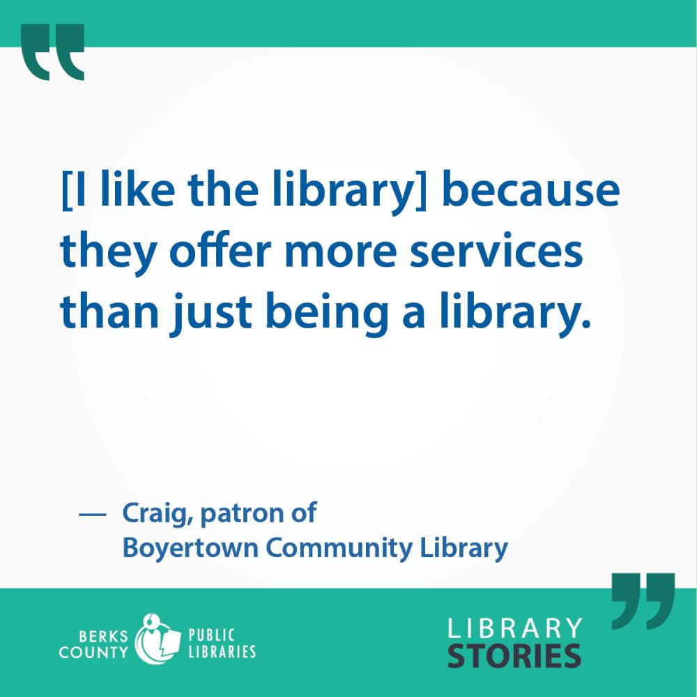 Craig's Story, Boyertown: "[I like the library] because they offer more services than just being a library."