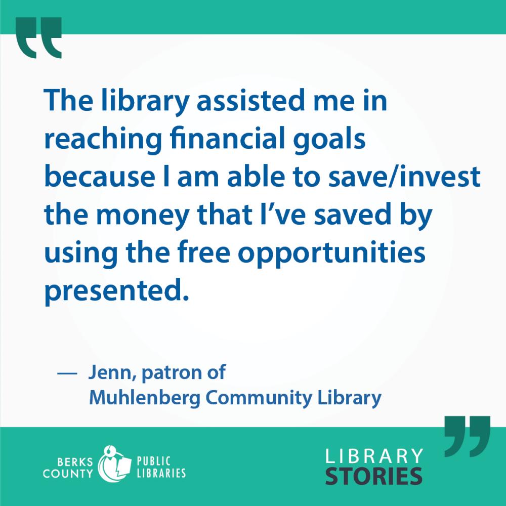 Jenn's Story: "The library assisted me in reaching financial goals because I am able to save/invest the money that I’ve saved by using the free opportunities presented."