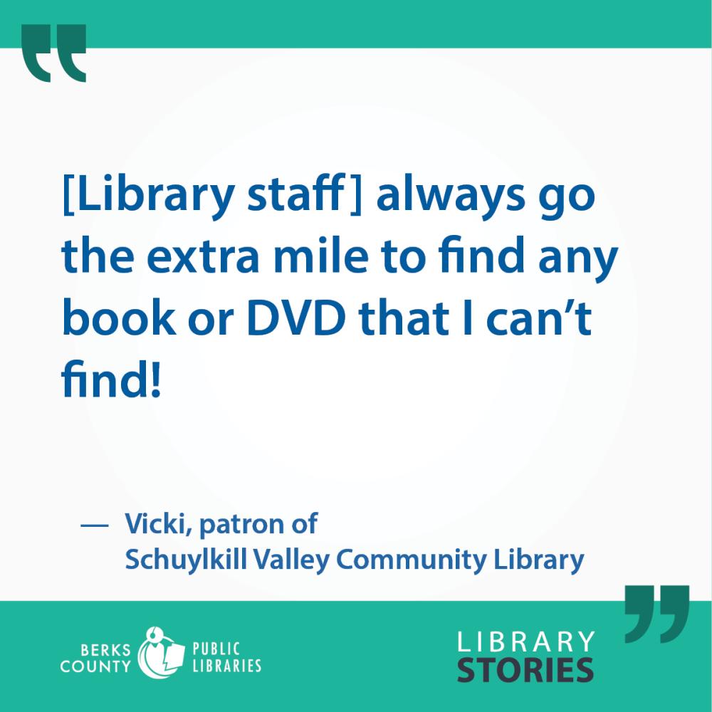Vicki's Story: "[Library staff] always go the extra mile to find any book or DVD that I can't find!"
