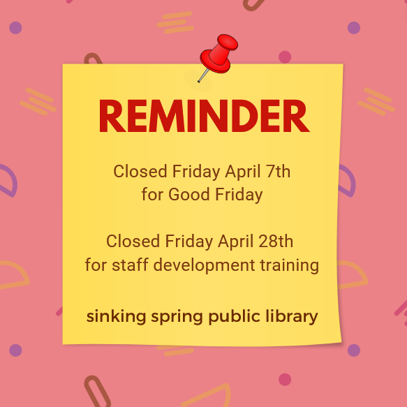 reminder library is closed friday april 7th and friday april 28th