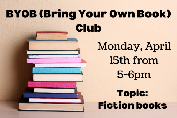 BYOB (Bring your own book) club, Monday, April 15th from 5-6pm, topic: Fiction books.