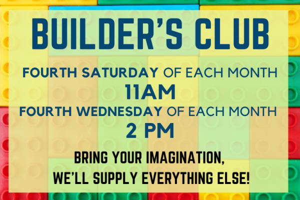 Builder's Club, 4th Saturday 11AM, 4th Wednesday 2PM