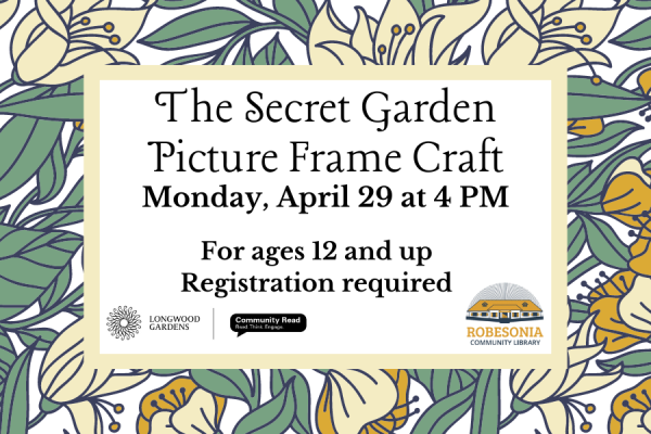 The secret Garden Picture frame craft, Monday, April 29 at 4pm for ages 12 and up, registration required.