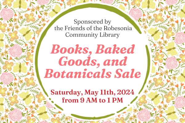 sponsored by the Friends of the Robesonia Community Library, Books, Baked Goods and botanicals sale. Saturday, May 11th 2024 from 9 am to 1 pm