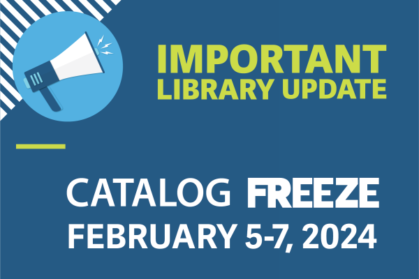 Text reads: Important Library Update: Catalog Freeze February 5-7, 2024
