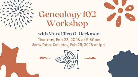 Genealogy 102 Workshop with Mary Ellen Heckman Thursday Feb 23, 2023 at 5:30pm Snow date Saturday Feb 25, 2023 at 1pm