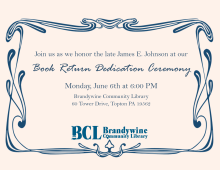 Book Return Dedication Ceremony flier- scrolled frame graphic with text- join us as we honor the late James E Johnson at our Book Return Dedication Ceremony Mon, June 6th at 6 PM at Brandywine Community Library, 60 Tower Drive 19562