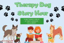 [Image Description]: Therapy Dog Story Hour. 10 a.m. Tuesday, June 25 at West Lawn Library. Drawings of children reading with dogs. [End ID]