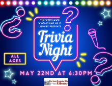 Wednesday, May 22nd at 6:30PM   Join us for a night of Family Friendly trivia! All Ages are welcome!  No registration required!  The winning team will receive a small prize from the library!