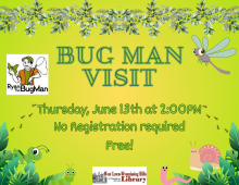 Thursday, June 13th at 2 PM   Kids and their grown-ups will discover fascinating bugs both big and small with Ryan the Bug Man!  No Registration required.  Free!